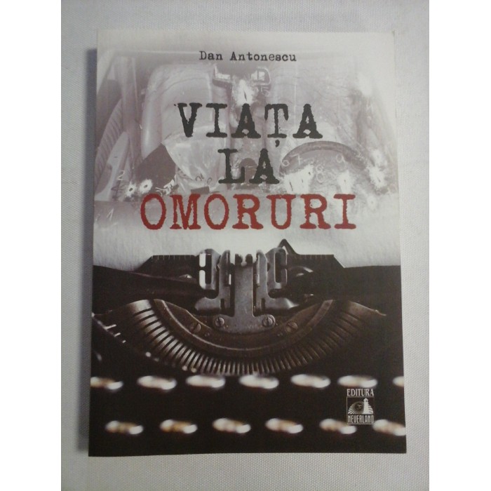     VIATA  LA  OMORURI  -  DAN  ANTONESCU 